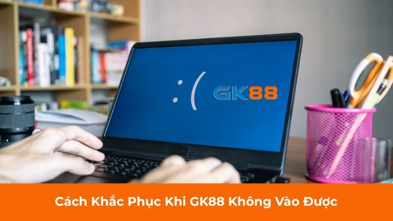 GK88 Không Vào Được